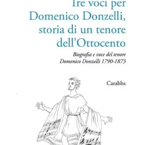 Tre voci per Domenico Donzelli. Storia di un tenore dell‘Ottocento A Buon Prezzo