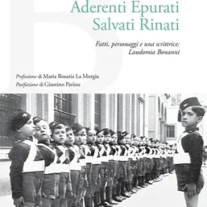 Aderenti epurati salvati rinati. Fatti, personaggi e una scrittrice Laudomia Bonanni Esclusivo