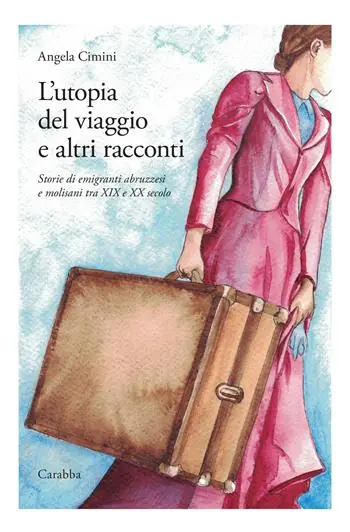 Nuovo Arrivo L‘utopia del viaggio e altri racconti. Storie di emigranti abruzzesi e molisani tra XIX e XX secolo