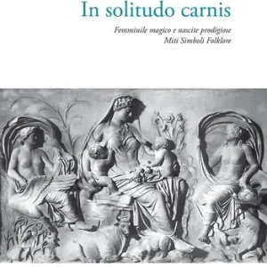 Offerta Lampo In solitudo carnis. Femminile magico e nascite prodigiose. Miti simboli folklore