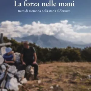 Prezzo Basso La forza nelle mani. Tratti di memoria nella storia d‘Abruzzo