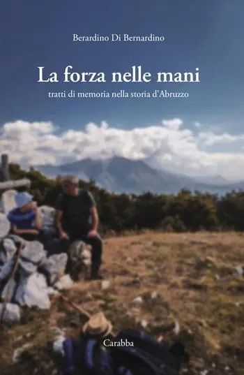 Prezzo Basso La forza nelle mani. Tratti di memoria nella storia d‘Abruzzo