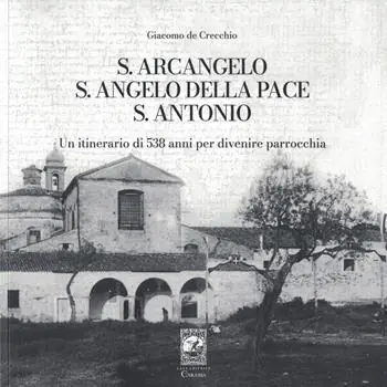 Compra Online S. Arcangelo, S. Angelo della pace, S. Antonio. Un itinerario di 538 anni per divenire parrocchia