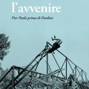 Subito Disponibile L‘avvenire. Pier Paolo prima di Pasolini