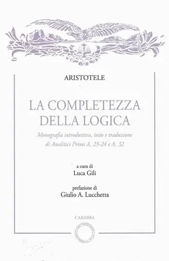 La completezza della logica. Monografia introduttiva, testo e traduzione di Analitici Primi A,23-24 e A,32 Ultima Occasione