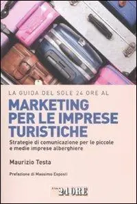 La guida del Sole 24 Ore al marketing per le imprese turistiche. Strategie di comunicazione per le piccole e medie imprese alberghiere. Spedizione Espresso