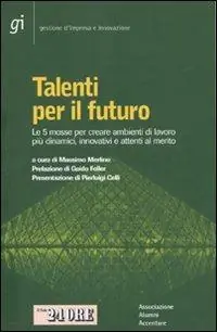 Talenti per il futuro. Le 5 mosse per creare ambienti di lavoro più dinamici, innovativi e attenti al merito Super Prezzo