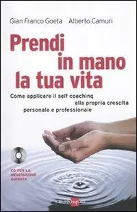 Prendi in mano la tua vita. Come applicare il self-coaching alla propria crescita personale e professionale. Con CD Audio Vendita Finale