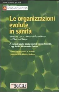 Le organizzazioni evolute in sanità. Ideazioni per la ricerca dell‘eccellenza nel sistema salute Professionale