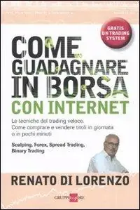 Bestseller Come guadagnare in Borsa con Internet. Le tecniche del trading veloce. Come comprare e vendere titoli in giornata o in pochi minuti
