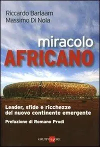 Nuovo Arrivo Miracolo africano. Leader, sfide e ricchezze del nuovo continente emergente