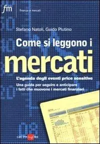Come si leggono i mercati. L‘agenda degli eventi price sensitive. Una guida per seguire e anticipare i fatti che muovono i mercati finanziari Prezzo Conveniente