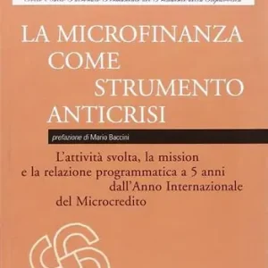 La microfinanza come strumento anticrisi. L‘attività svolta, la mission e la relazione programmatica a 5 anni dall‘Anno Internaziole del Microcredito Prezzo Ridotto