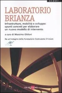 Laboratorio Brianza. Infrastrutture, mobilità e sviluppo spunti concreti per elaborare un nuovo modello di intervento Bestseller