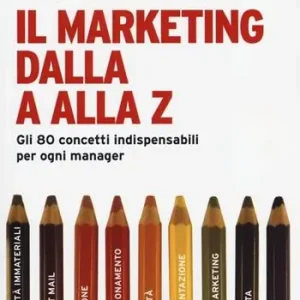 Esclusivo Il marketing dalla A alla Z. Gli 80 concetti indispensabili per ogni manager