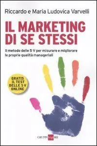Marketing di se stessi. Il metodo delle 5 V per misurare e migliorare le proprie qualità manageriali. Con aggiornamento online Occasione Imperdibile
