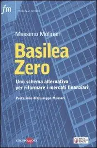 Basilea zero. Uno schema alternativo per riformare i mercati finanziari Miglior Prezzo