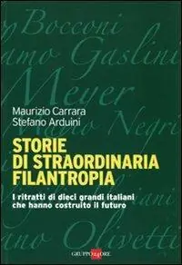 Popolare Storie di straordinaria filantropia. I ritratti di dieci grandi italiani che hanno costruito il futuro