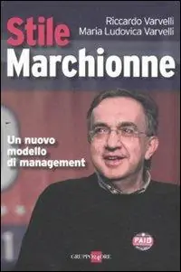 Stile Marchionne. Un nuovo modello di management Spedito Oggi