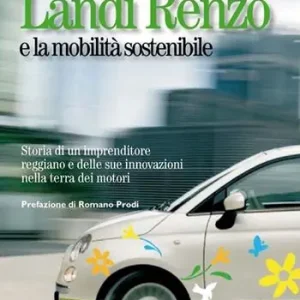 Landi Renzo e la mobilità sostenibile. Storia di un imprenditore reggiano e delle sue innovazioni nella terra dei motori Quantità Limitata