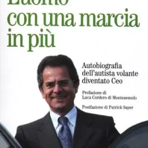 L‘ uomo con una marcia in più. Autobiografia dell‘autista volante diventato Ceo Compra Online