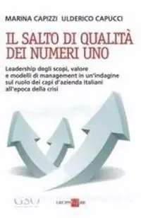Promozione Il salto di qualità dei numeri uno. Leadership degli scopi, valore e modelli di management in un‘indagine sul ruolo dei capi d‘azienda italiani all‘epoca della crisi