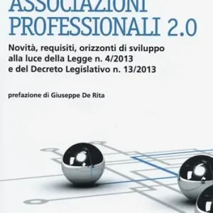 Associazioni professionali 2.0. Novità, requisiti, orizzonti di sviluppo alla luce della Legge n. 4/2013 e del Decreto Legislativo n. 13/2013 Direttamente Dal Produttore