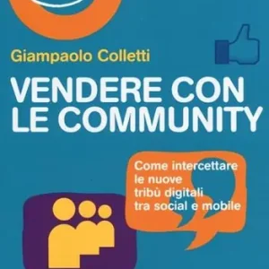 Compra Adesso Vendere con le community. Come intercettare le nuove tribù digitali tra social e mobile