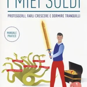 I miei soldi. Proteggerli, farli crescere e dormire tranquilli Soddisfatti O Rimborsati