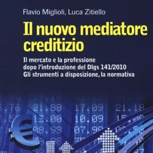 Il nuovo mediatore creditizio. Il mercato e la professione dopo l‘introduzione del Dlgs 141/2010. Gli strumenti a disposizione, la normativa Offerta Limitata