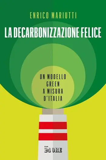 Ultime Pezzi La decarbonizzazione felice. Un modello green a misura d‘Italia