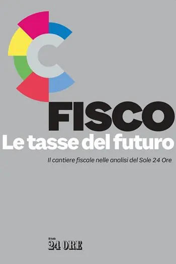 Fisco. Le tasse del futuro. Il cantiere fiscale nelle analisi del Sole 24 Ore Acquista Ora