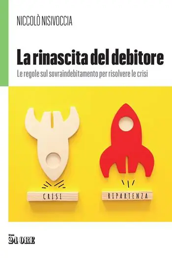 La rinascita del debitore. Le regole sul sovraindebitamento per risolvere le crisi Prezzo Scontato