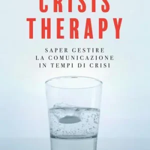 Crisis therapy. Saper gestire la comunicazione in tempi di crisi Soddisfatti O Rimborsati