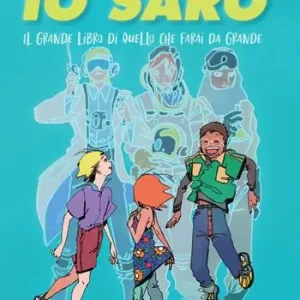 Io sarò. Il grande libro di quello che farai da grande Subito Disponibile