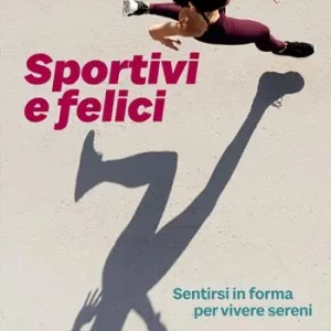 Affare Sportivi e felici. Sentirsi in forma per vivere sereni