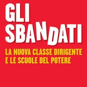 Gli sbandati. La nuova classe dirigente e le scuole del potere Esclusivo