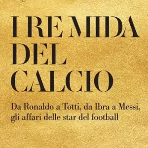 Acquista Ora I re Mida del calcio. Da Ronaldo a Totti, da Ibra a Messi, gli affari delle star del football