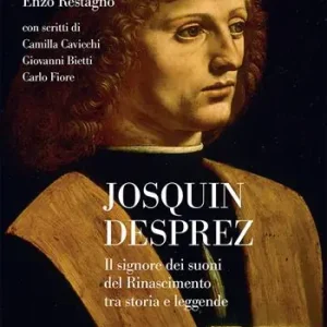 Ultime Pezzi Josquin Desprez. Il signore dei suoni del Rinascimento tra storia e leggende