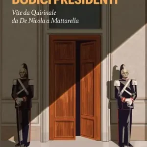 Novità Dodici presidenti. Vita da Quirinale da De Nicola a Mattarella