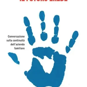 Il futuro erede. Conversazione sulla continuità dell‘azienda familiare Sconto