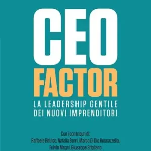 CEO factor. La leadership gentile dei nuovi imprenditori Reso Gratuito