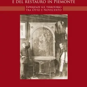 Storia della tutela e di restauro in Piemonte. Esperienze sul territorio tra Otto e Novecento Offerta Del Giorno