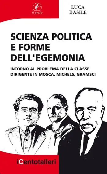 Scienza politica e forme dell‘egemonia. Intorno al problema della classe dirigente in Mosca, Michels, Gramsci Bestseller