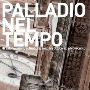 Vendita Finale Palladio nel tempo. Trasformazioni, autenticità, mito tra Ottocento e Novecento