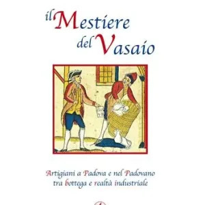 Compra Adesso Il mestiere del vasaio. Artigiani a Padova e nel padovano tra bottega e realtà industriale
