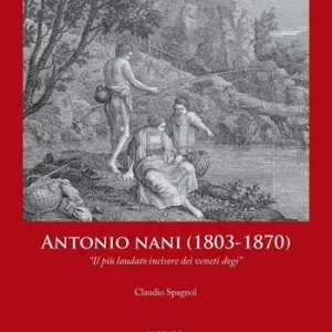 Antonio Nani (1803-1870). «Il più laudato incisore dei veneti dogi». Ediz. illustrata Esclusivo