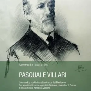 Pasquale Villari. Uno storico positivista alla ricerca del Medioevo. di Scelto Dai Clienti