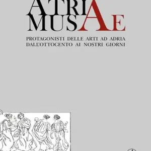 Offerta Speciale Atriae musae. Protagonisti delle arti ad Adria dall‘Ottocento ai nostri giorni