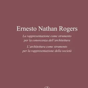Spedito Oggi Ernesto Nathan Rogers. La rappresentazione come strumento per la conoscenza dell’architettura. L’architettura come strumento per la rappresentazione della società